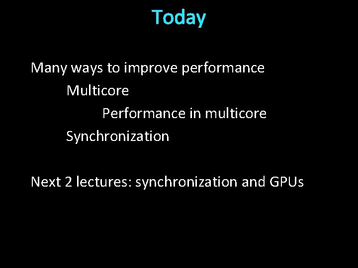 Today Many ways to improve performance Multicore Performance in multicore Synchronization Next 2 lectures: