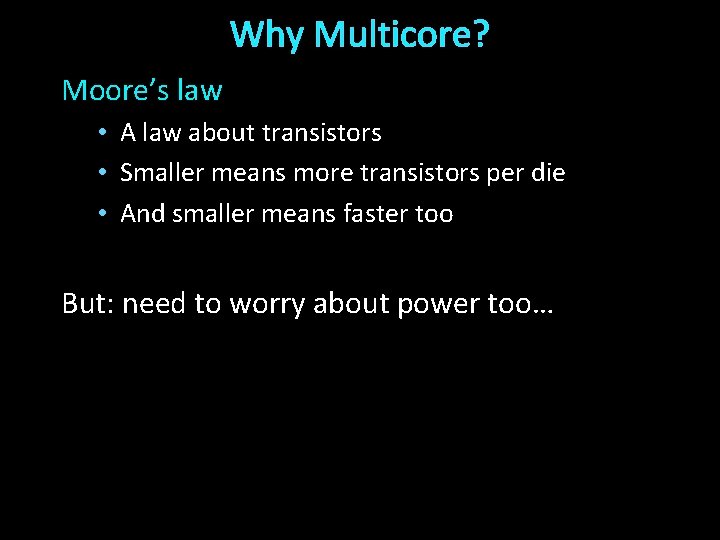 Why Multicore? Moore’s law • A law about transistors • Smaller means more transistors