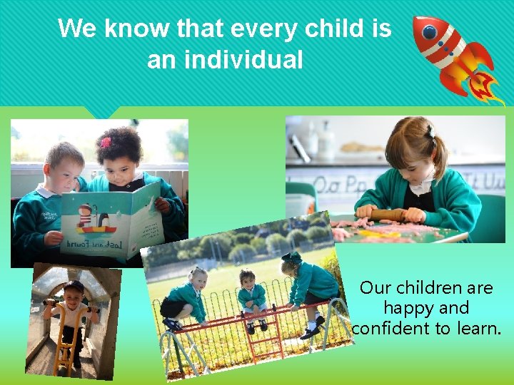 We know that every child is an individual Our children are happy and confident