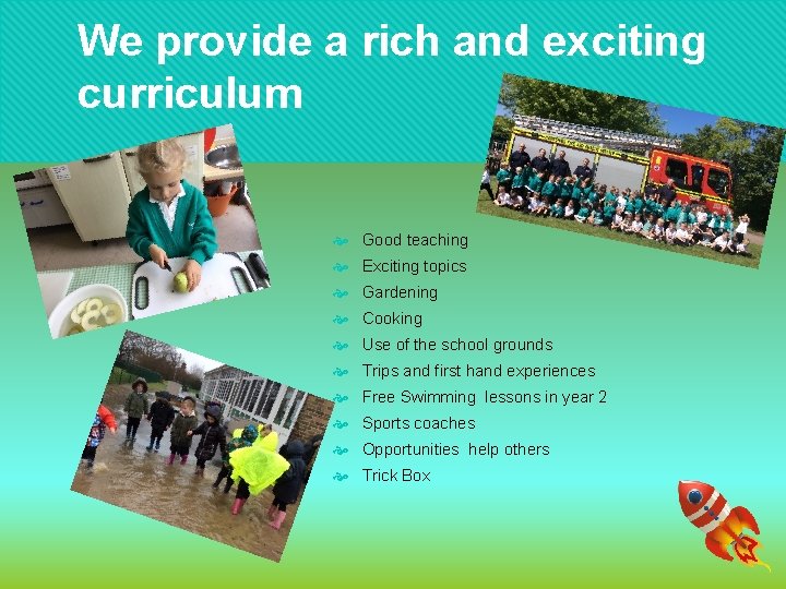 We provide a rich and exciting curriculum Good teaching Exciting topics Gardening Cooking Use