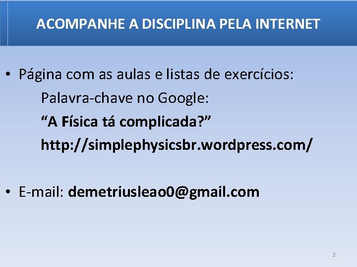 ACOMPANHE A DISCIPLINA PELA INTERNET • Página com as aulas e listas de exercícios: