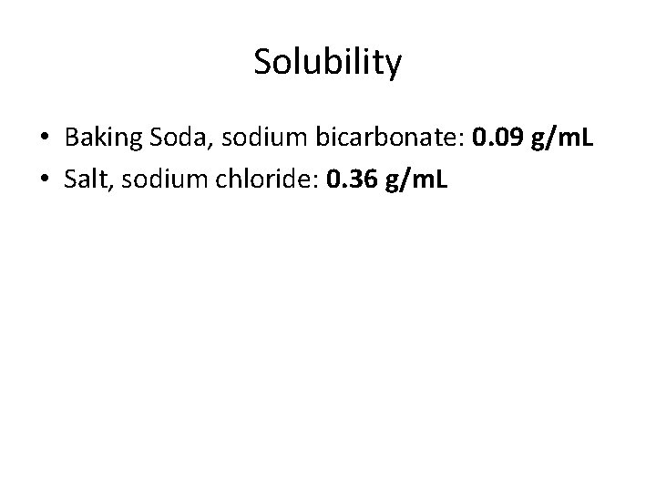 Solubility • Baking Soda, sodium bicarbonate: 0. 09 g/m. L • Salt, sodium chloride: