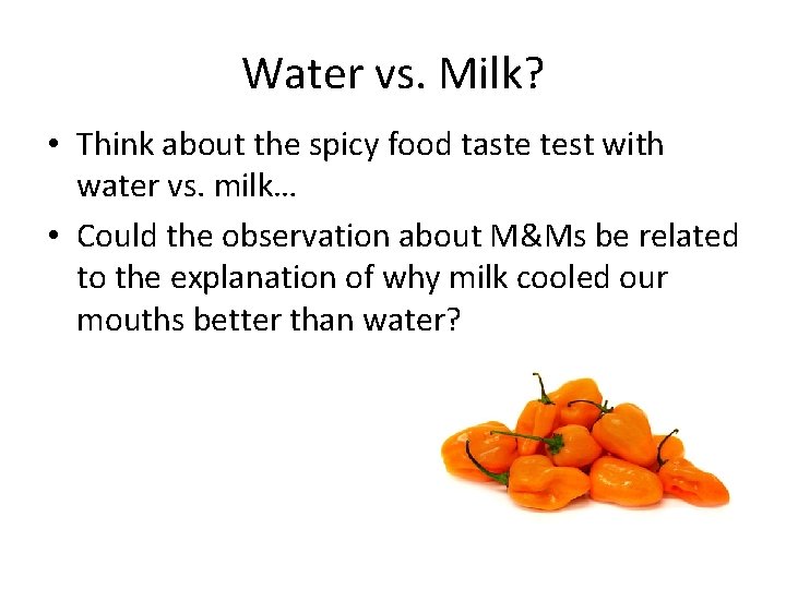 Water vs. Milk? • Think about the spicy food taste test with water vs.