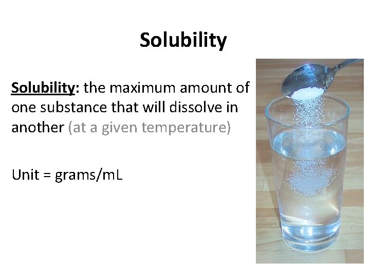 Solubility: the maximum amount of one substance that will dissolve in another (at a
