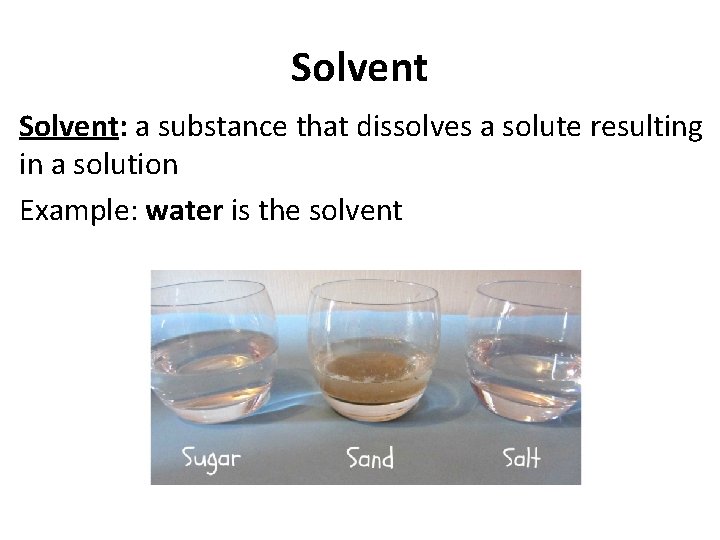 Solvent: a substance that dissolves a solute resulting in a solution Example: water is