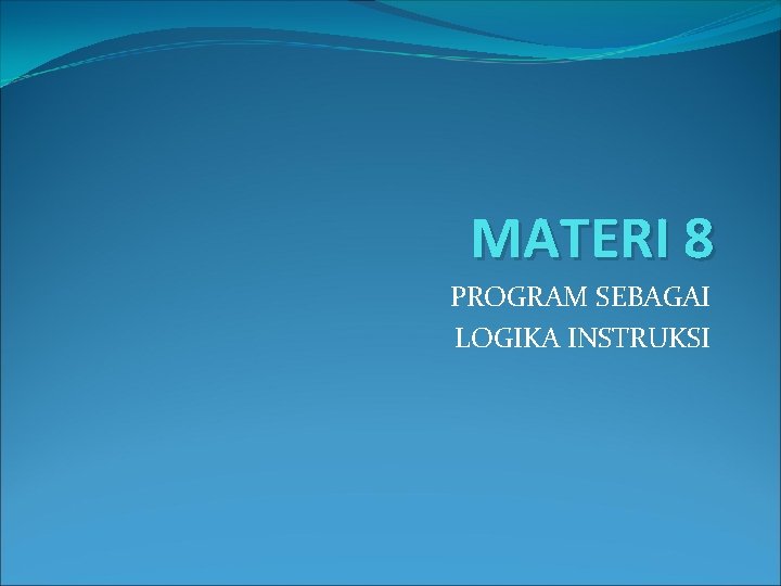 MATERI 8 PROGRAM SEBAGAI LOGIKA INSTRUKSI 