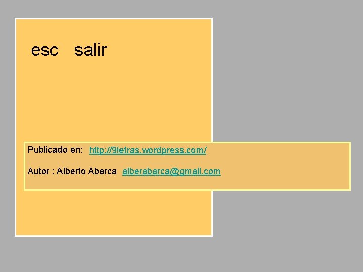 esc salir Publicado en: http: //9 letras. wordpress. com/ Autor : Alberto Abarca alberabarca@gmail.