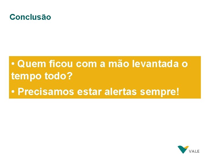 Conclusão • Quem ficou com a mão levantada o tempo todo? • Precisamos estar