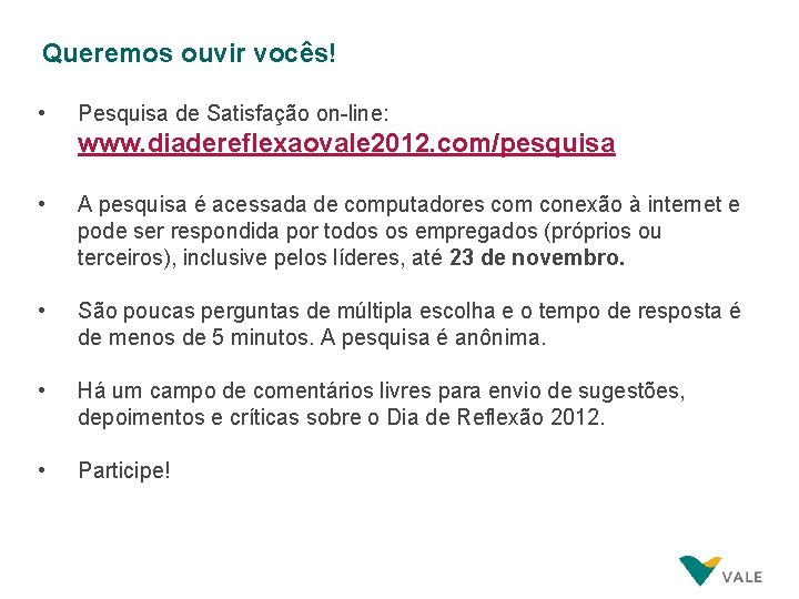 Queremos ouvir vocês! • Pesquisa de Satisfação on-line: www. diadereflexaovale 2012. com/pesquisa • A