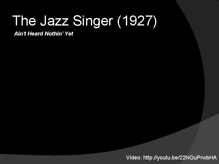 The Jazz Singer (1927) Ain't Heard Nothin' Yet Video: http: //youtu. be/22 NQu. Prwb.