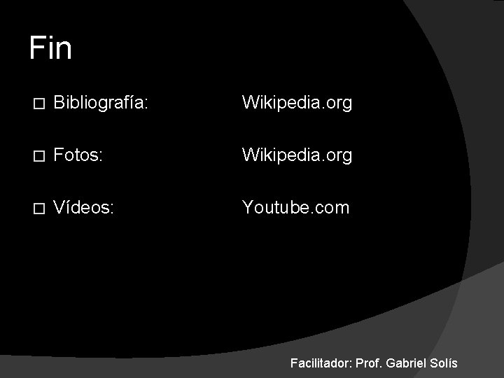 Fin � Bibliografía: Wikipedia. org � Fotos: Wikipedia. org � Vídeos: Youtube. com Facilitador: