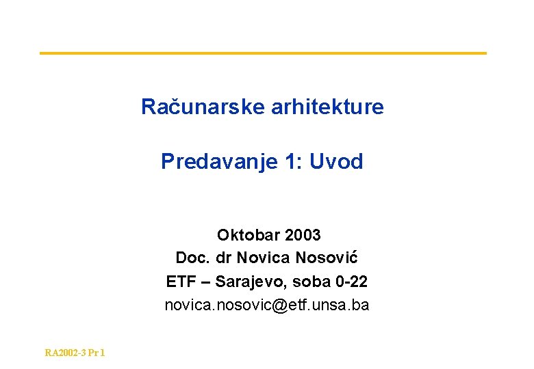 Računarske arhitekture Predavanje 1: Uvod Oktobar 2003 Doc. dr Novica Nosović ETF – Sarajevo,