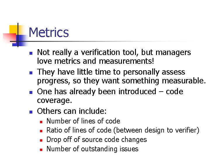 Metrics n n Not really a verification tool, but managers love metrics and measurements!