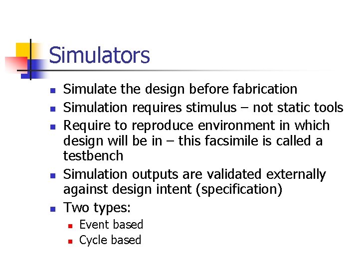 Simulators n n n Simulate the design before fabrication Simulation requires stimulus – not