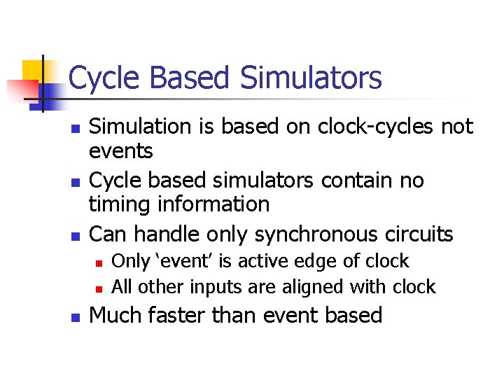 Cycle Based Simulators n n n Simulation is based on clock-cycles not events Cycle