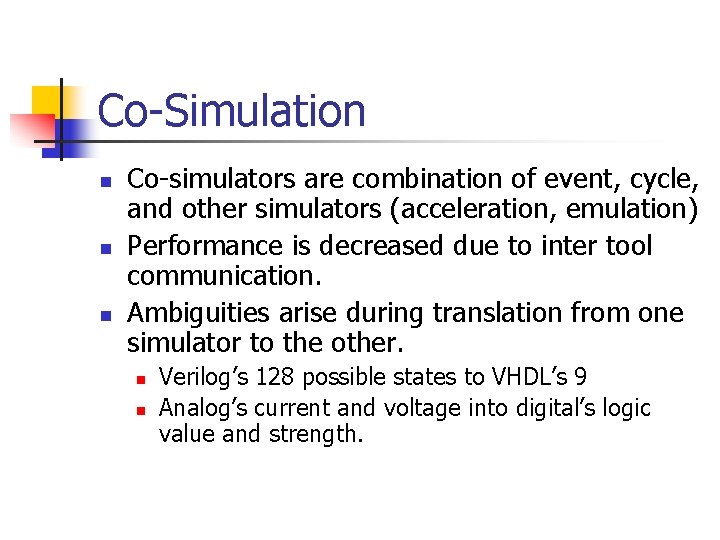 Co-Simulation n Co-simulators are combination of event, cycle, and other simulators (acceleration, emulation) Performance