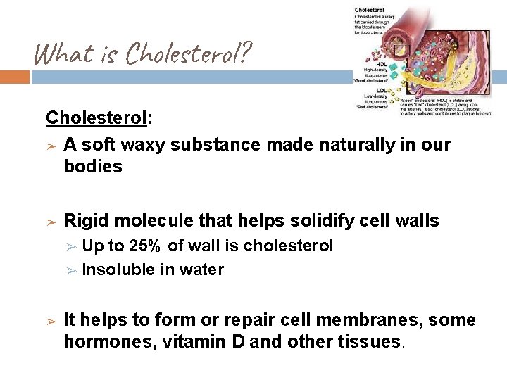 What is Cholesterol? Cholesterol: ➢ A soft waxy substance made naturally in our bodies