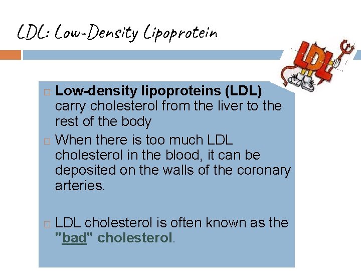 LDL: Low-Density Lipoprotein Low-density lipoproteins (LDL) carry cholesterol from the liver to the rest