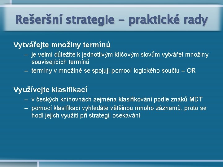 Rešeršní strategie - praktické rady Vytvářejte množiny termínů – je velmi důležité k jednotlivým