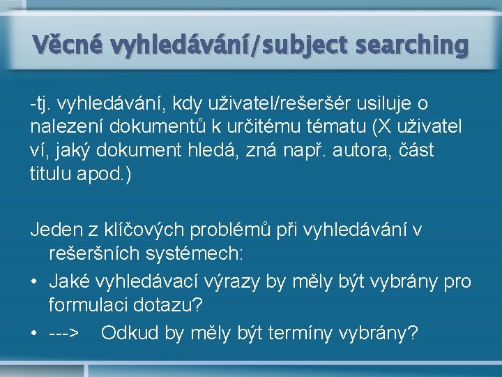 Věcné vyhledávání/subject searching -tj. vyhledávání, kdy uživatel/rešeršér usiluje o nalezení dokumentů k určitému tématu