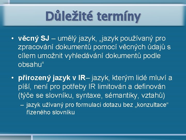 Důležité termíny • věcný SJ – umělý jazyk, „jazyk používaný pro zpracování dokumentů pomocí