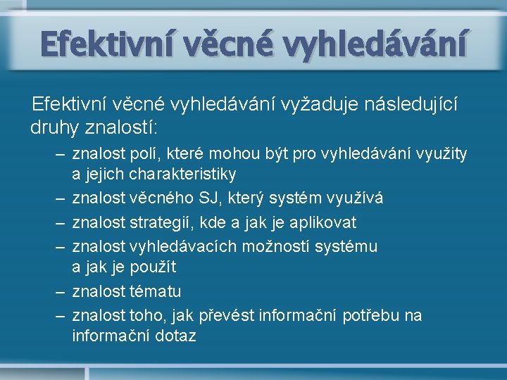 Efektivní věcné vyhledávání vyžaduje následující druhy znalostí: – znalost polí, které mohou být pro