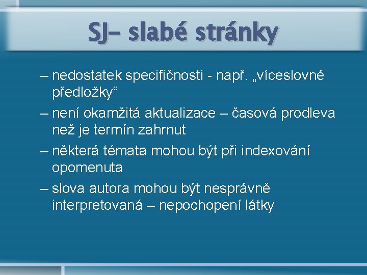 SJ– slabé stránky – nedostatek specifičnosti - např. „víceslovné předložky“ – není okamžitá aktualizace