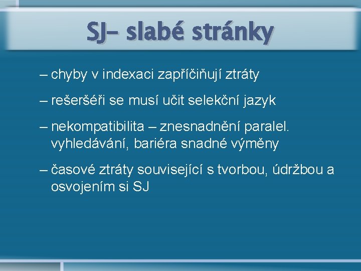 SJ– slabé stránky – chyby v indexaci zapříčiňují ztráty – rešeršéři se musí učit