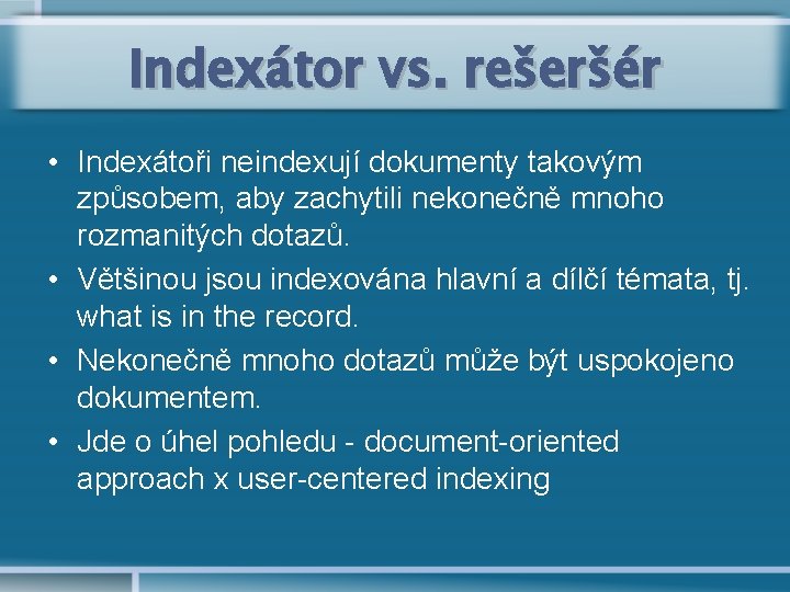 Indexátor vs. rešeršér • Indexátoři neindexují dokumenty takovým způsobem, aby zachytili nekonečně mnoho rozmanitých