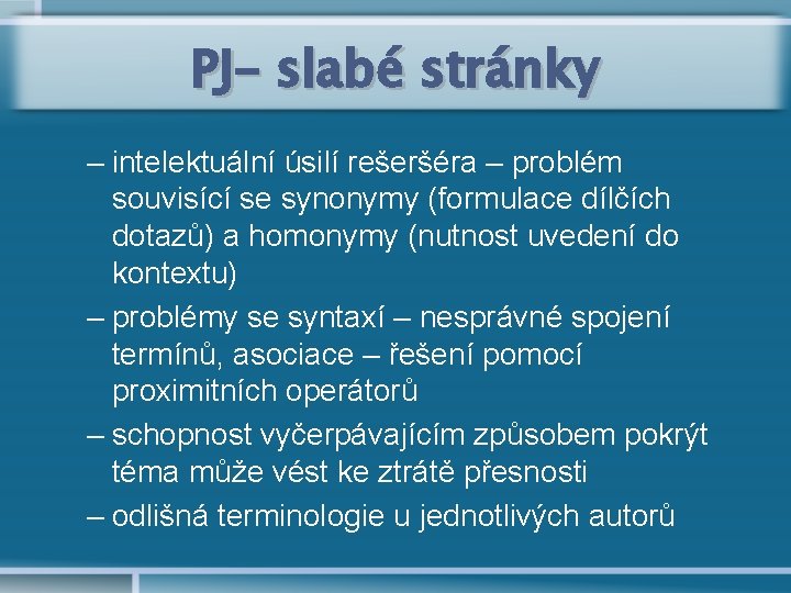 PJ– slabé stránky – intelektuální úsilí rešeršéra – problém souvisící se synonymy (formulace dílčích