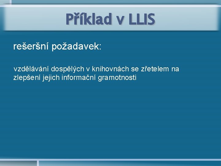 Příklad v LLIS rešeršní požadavek: vzdělávání dospělých v knihovnách se zřetelem na zlepšení jejich