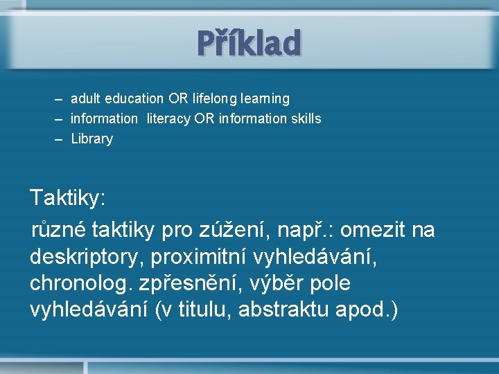 Příklad – adult education OR lifelong learning – information literacy OR information skills –