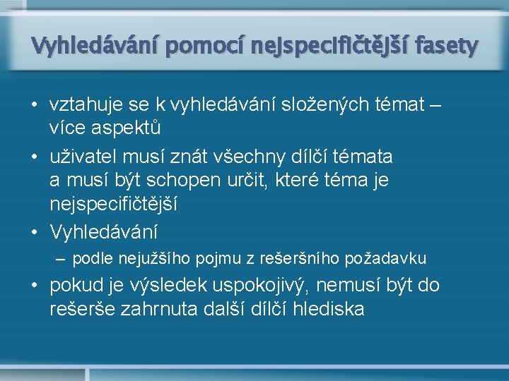 Vyhledávání pomocí nejspecifičtější fasety • vztahuje se k vyhledávání složených témat – více aspektů