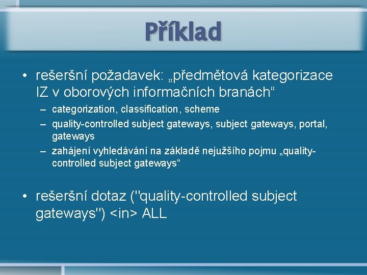 Příklad • rešeršní požadavek: „předmětová kategorizace IZ v oborových informačních branách“ – categorization, classification,