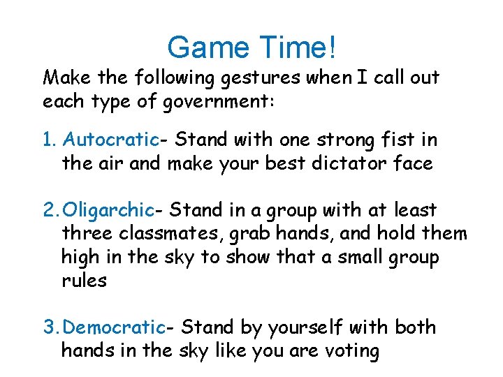 Game Time! Make the following gestures when I call out each type of government: