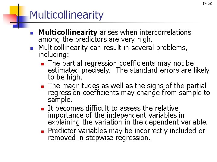 17 -63 Multicollinearity n n Multicollinearity arises when intercorrelations among the predictors are very