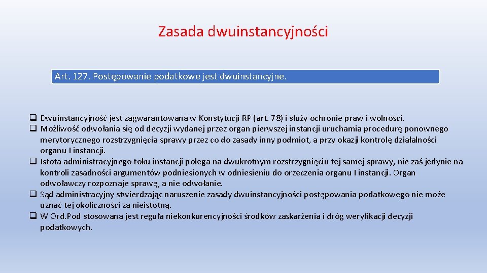 Zasada dwuinstancyjności Art. 127. Postępowanie podatkowe jest dwuinstancyjne. q Dwuinstancyjność jest zagwarantowana w Konstytucji
