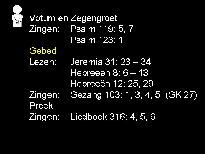 . . Votum en Zegengroet Zingen: Psalm 119: 5, 7 Psalm 123: 1 Gebed