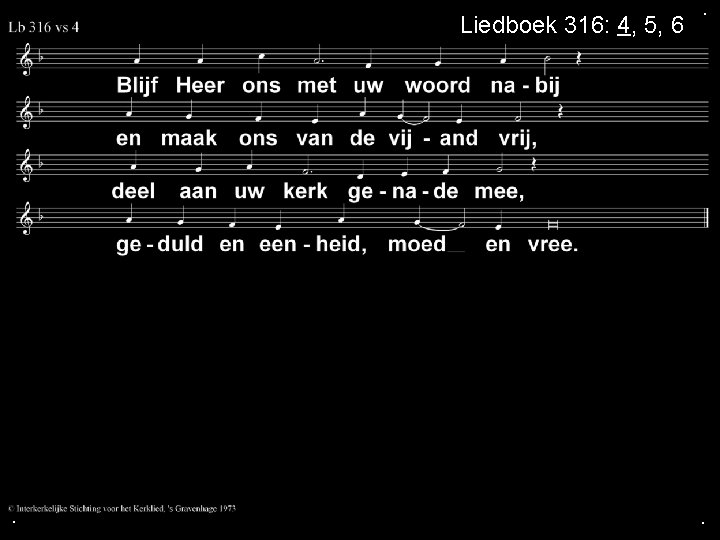 Liedboek 316: 4, 5, 6 . . . 