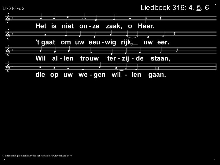 Liedboek 316: 4, 5, 6 . . . 