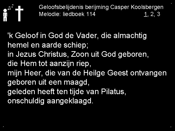 . Geloofsbelijdenis berijming Casper Koolsbergen Melodie: liedboek 114 1, 2, 3 . 'k Geloof