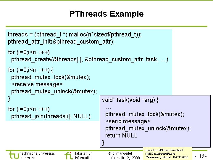 TU Dortmund PThreads Example threads = (pthread_t *) malloc(n*sizeof(pthread_t)); pthread_attr_init(&pthread_custom_attr); for (i=0; i<n; i++)
