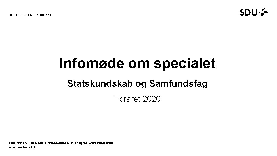 INSTITUT FOR STATSKUNDSKAB Infomøde om specialet Statskundskab og Samfundsfag Foråret 2020 Marianne S. Ulriksen,