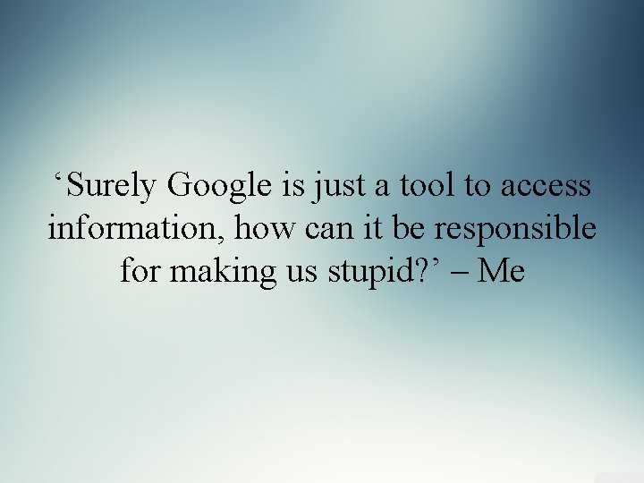 ‘Surely Google is just a tool to access information, how can it be responsible