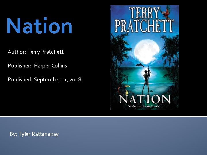 Nation Author: Terry Pratchett Publisher: Harper Collins Published: September 11, 2008 By: Tyler Rattanaxay