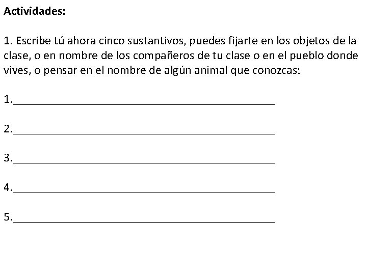 Actividades: 1. Escribe tú ahora cinco sustantivos, puedes fijarte en los objetos de la