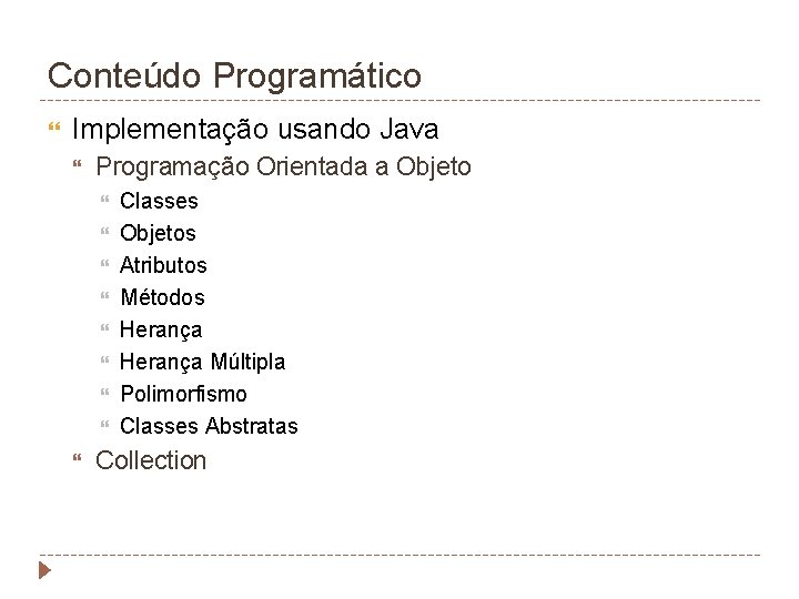 Conteúdo Programático Implementação usando Java Programação Orientada a Objeto Classes Objetos Atributos Métodos Herança