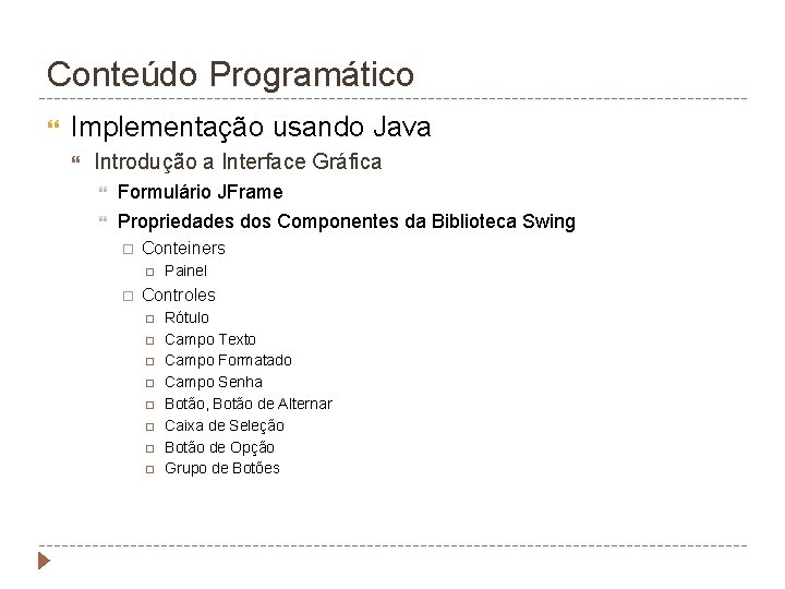 Conteúdo Programático Implementação usando Java Introdução a Interface Gráfica Formulário JFrame Propriedades dos Componentes