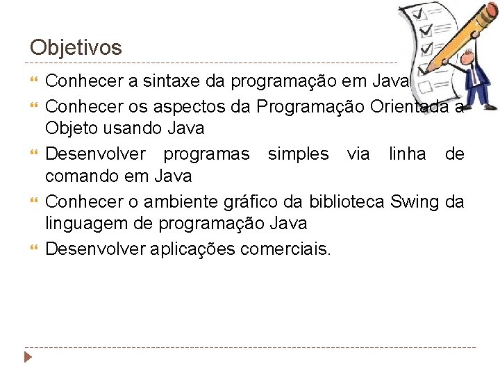 Objetivos Conhecer a sintaxe da programação em Java Conhecer os aspectos da Programação Orientada