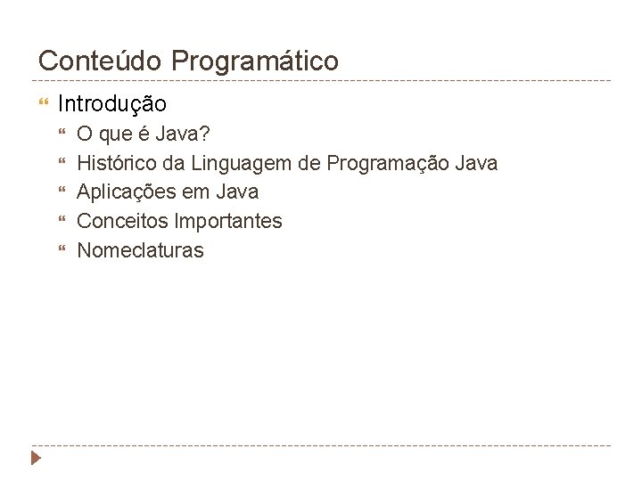 Conteúdo Programático Introdução O que é Java? Histórico da Linguagem de Programação Java Aplicações